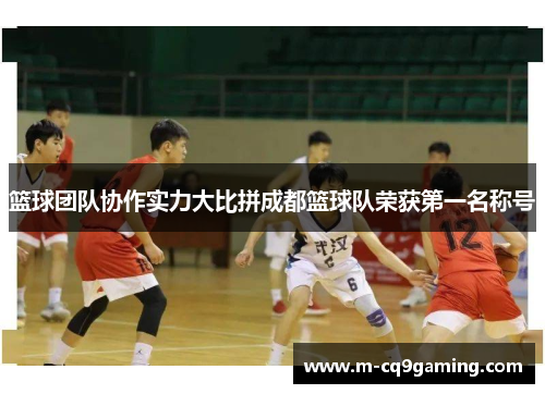 篮球团队协作实力大比拼成都篮球队荣获第一名称号
