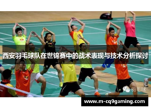 西安羽毛球队在世锦赛中的战术表现与技术分析探讨