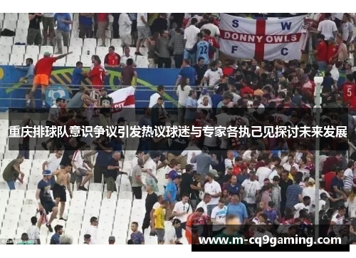 重庆排球队意识争议引发热议球迷与专家各执己见探讨未来发展