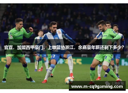 官宣，加盟西甲豪门，上缴篮协浙江，余嘉豪年薪还剩下多少？